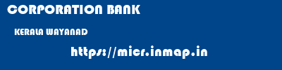 CORPORATION BANK  KERALA WAYANAD    micr code